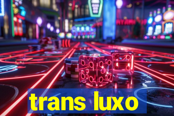 trans luxo